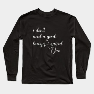 I Don't Need A Good Lawyer I Raised One Long Sleeve T-Shirt